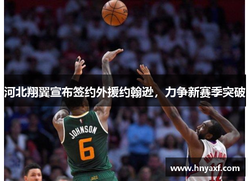 河北翔翼宣布签约外援约翰逊，力争新赛季突破