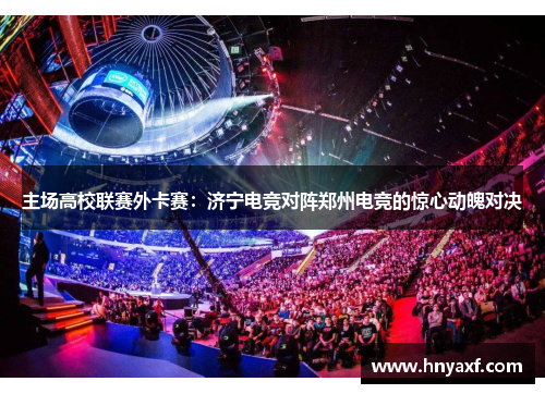 主场高校联赛外卡赛：济宁电竞对阵郑州电竞的惊心动魄对决