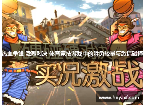 热血争锋 激烈对决 体育竞技游戏中的胜负较量与激情碰撞